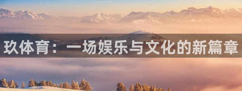 玖体育：一场娱乐与文化的新篇章
